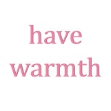 have warmth